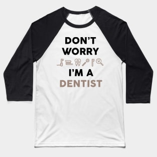 Don't worry i am a dentist Baseball T-Shirt